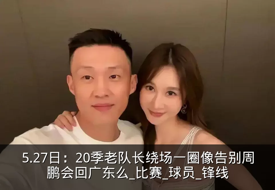 5.27日：20季老队长绕场一圈像告别周鹏会回广东么_比赛_球员_锋线